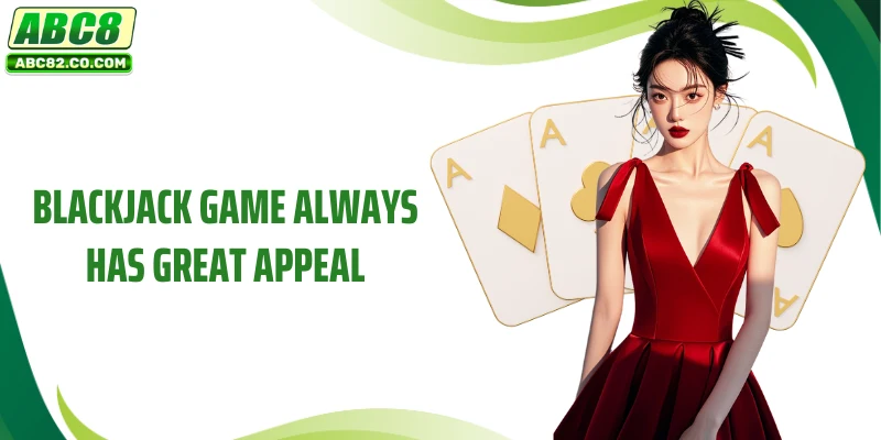 Blackjack game always has great appeal
