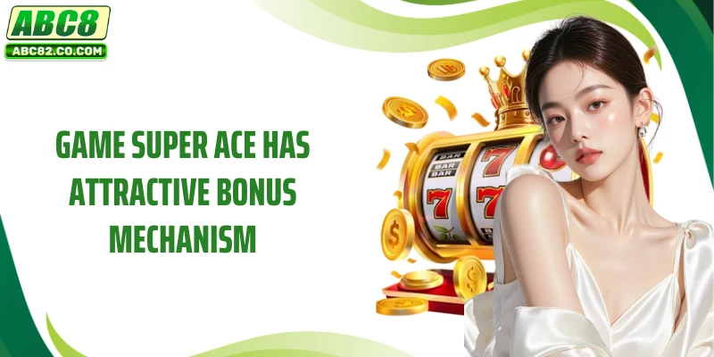 Game Super ACE has attractive bonus mechanism