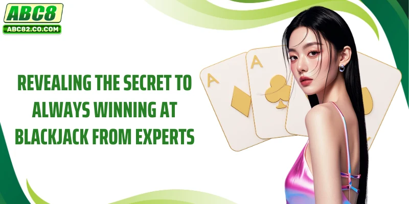 Revealing the secret to always winning at blackjack from experts