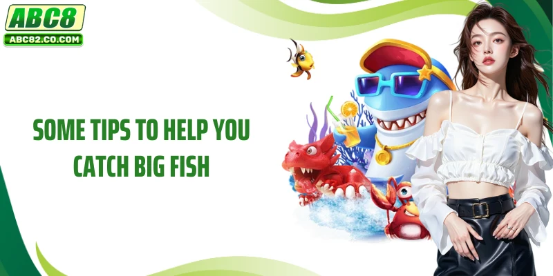 Some tips to help you catch big fish