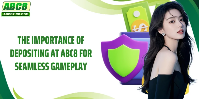 The importance of depositing at ABC8 for seamless gameplay