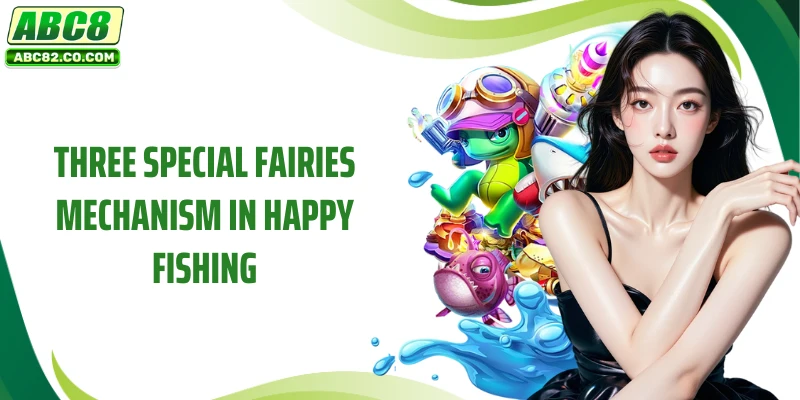 Three special fairies mechanism in Happy Fishing