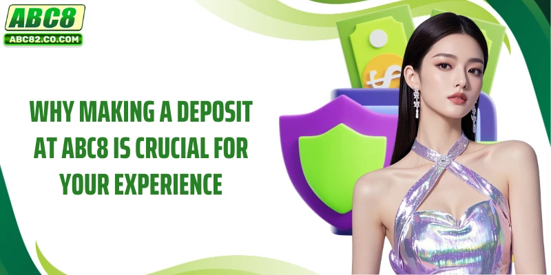 Why making a deposit at ABC8 is crucial for your experience